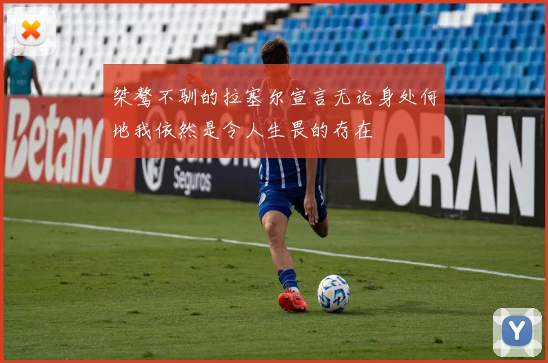 桀骜不驯的拉塞尔宣言无论身处何地我依然是令人生畏的存在